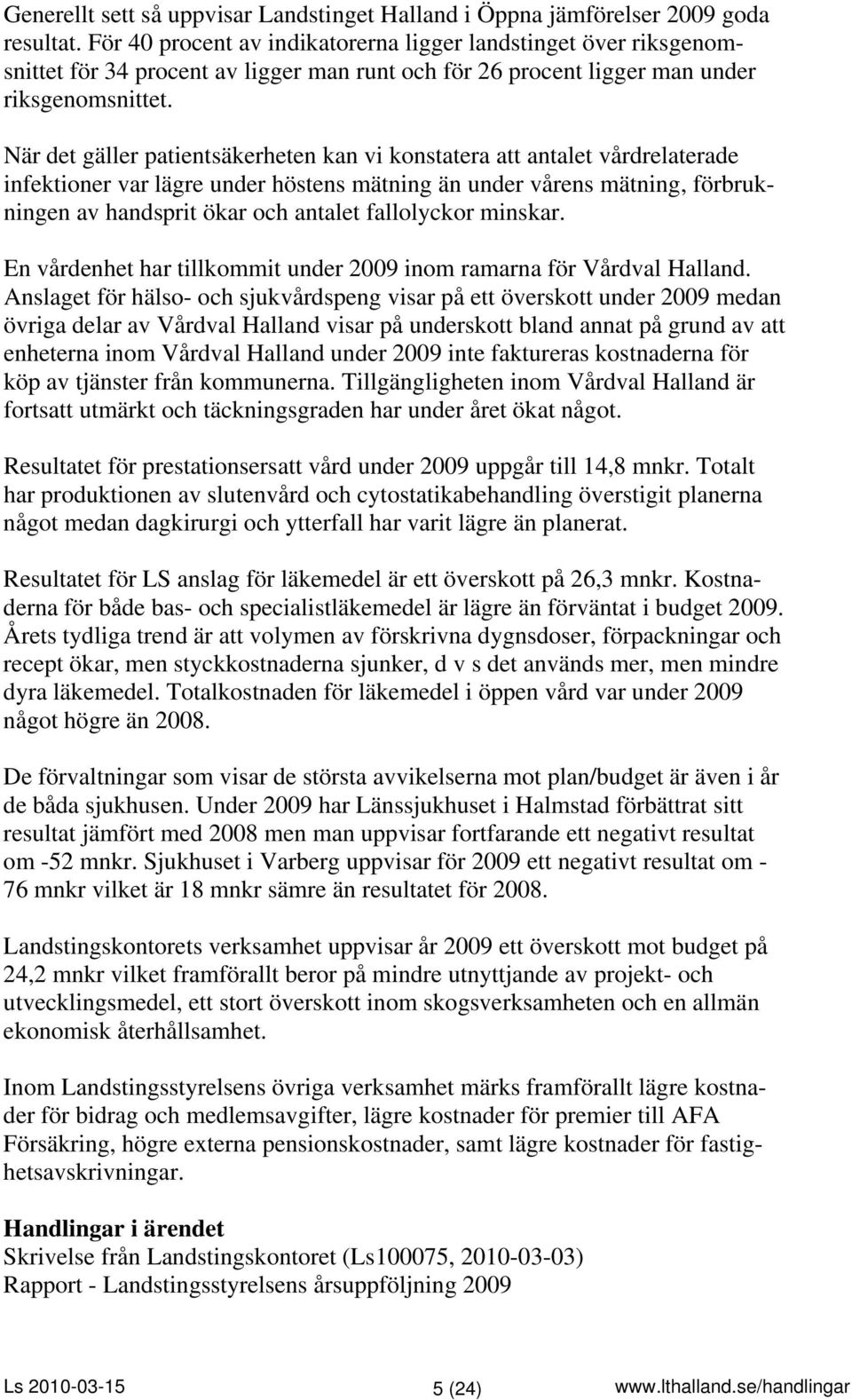 När det gäller patientsäkerheten kan vi konstatera att antalet vårdrelaterade infektioner var lägre under höstens mätning än under vårens mätning, förbrukningen av handsprit ökar och antalet