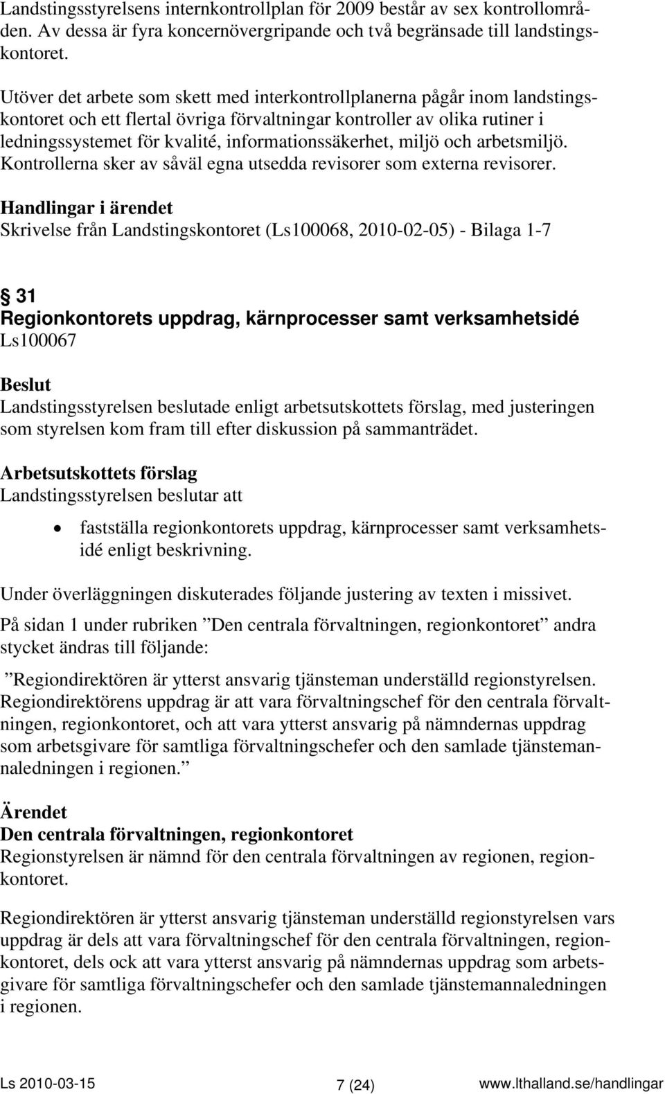 informationssäkerhet, miljö och arbetsmiljö. Kontrollerna sker av såväl egna utsedda revisorer som externa revisorer.