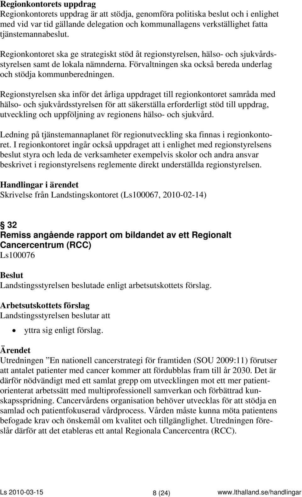 Regionstyrelsen ska inför det årliga uppdraget till regionkontoret samråda med hälso- och sjukvårdsstyrelsen för att säkerställa erforderligt stöd till uppdrag, utveckling och uppföljning av