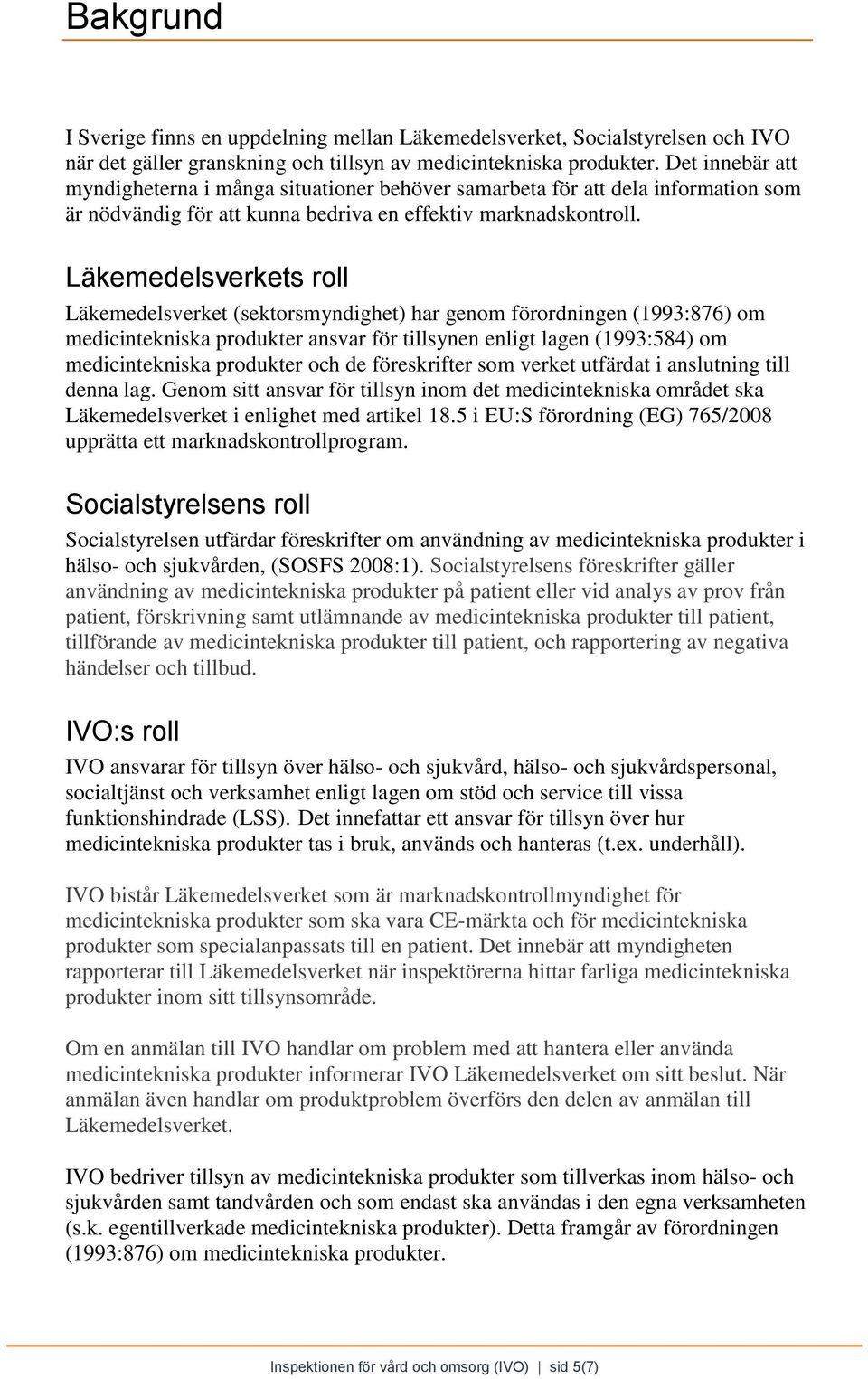 Läkemedelsverkets roll Läkemedelsverket (sektorsmyndighet) har genom förordningen (1993:876) om medicintekniska produkter ansvar för tillsynen enligt lagen (1993:584) om medicintekniska produkter och