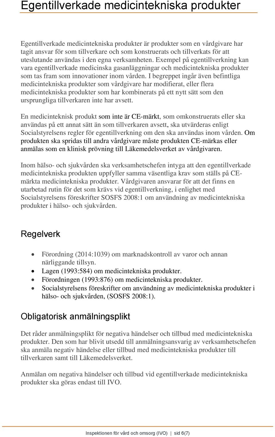 I begreppet ingår även befintliga medicintekniska produkter som vårdgivare har modifierat, eller flera medicintekniska produkter som har kombinerats på ett nytt sätt som den ursprungliga tillverkaren