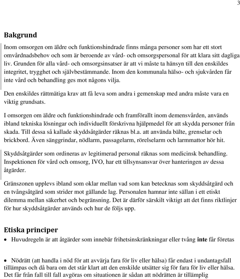 Inom den kommunala hälso- och sjukvården får inte vård och behandling ges mot någons vilja. Den enskildes rättmätiga krav att få leva som andra i gemenskap med andra måste vara en viktig grundsats.