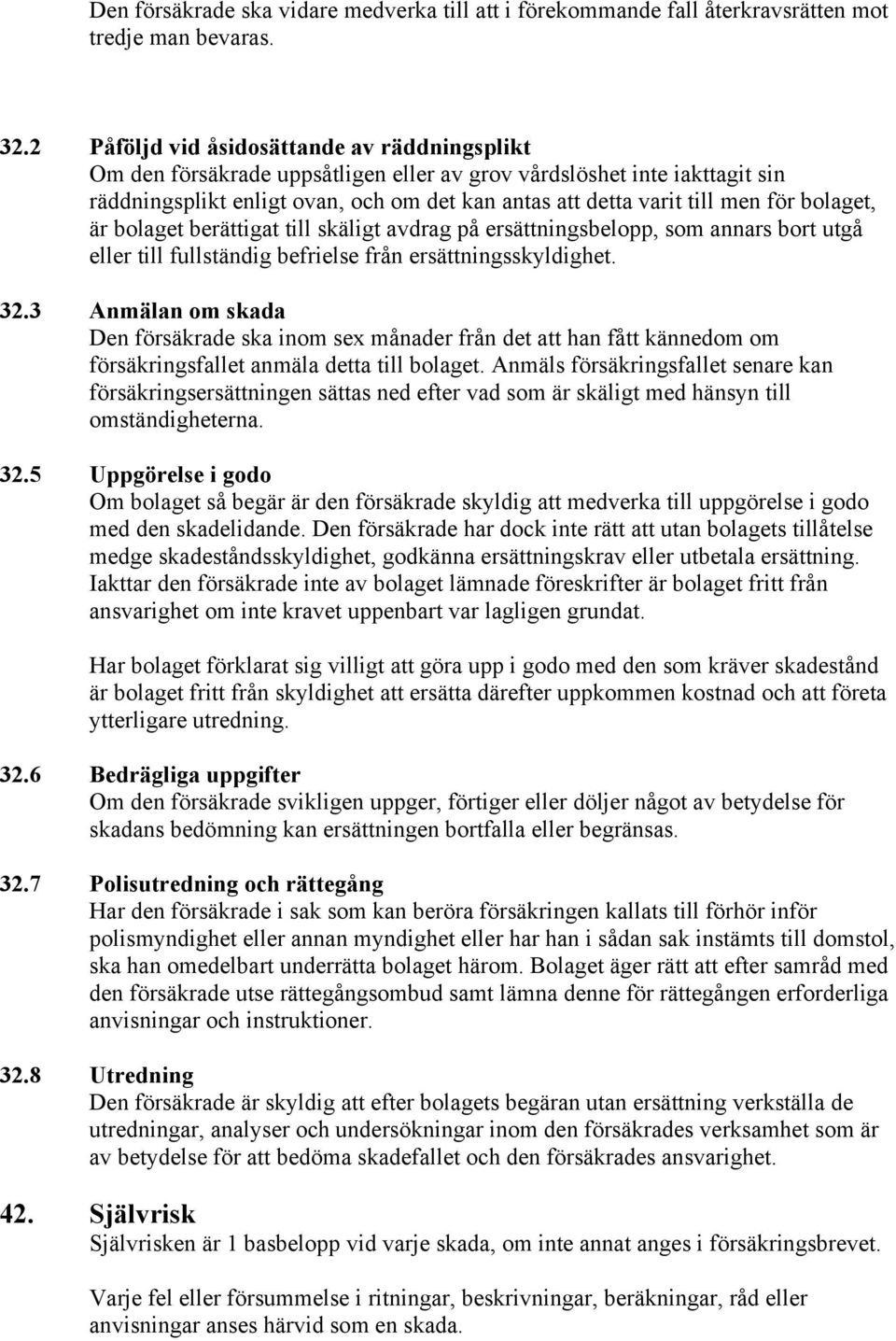 bolaget, är bolaget berättigat till skäligt avdrag på ersättningsbelopp, som annars bort utgå eller till fullständig befrielse från ersättningsskyldighet. 32.