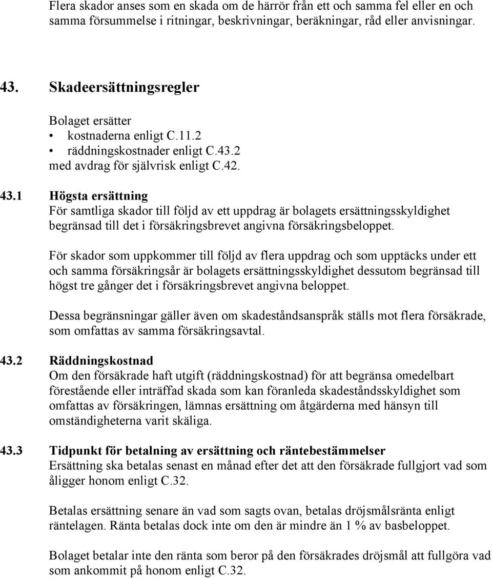 1 Högsta ersättning För samtliga skador till följd av ett uppdrag är bolagets ersättningsskyldighet begränsad till det i försäkringsbrevet angivna försäkringsbeloppet.