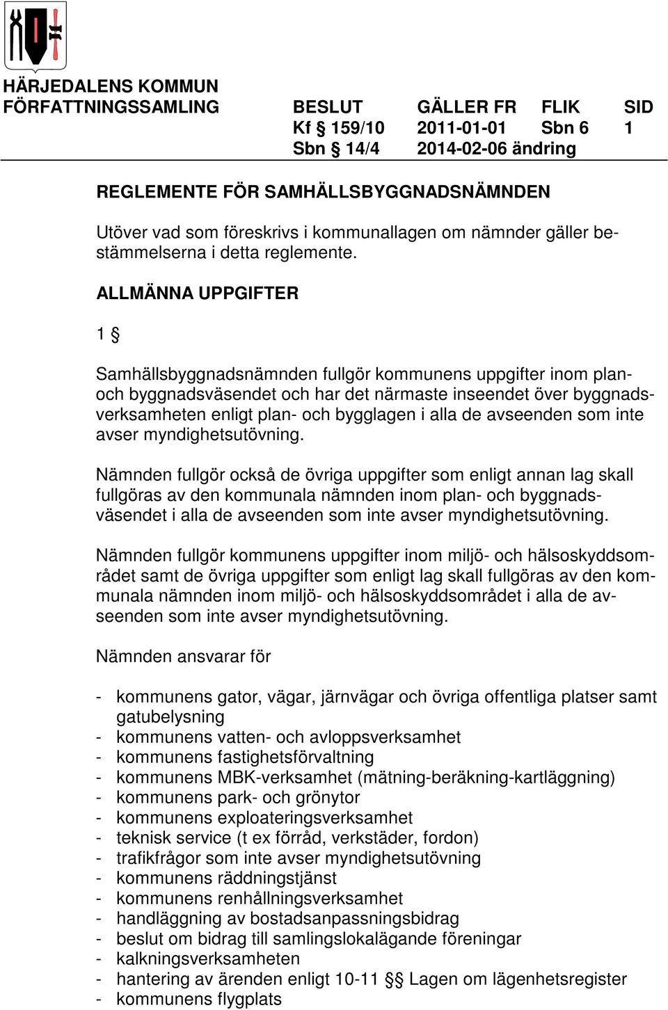 ALLMÄNNA UPPGIFTER 1 Samhällsbyggnadsnämnden fullgör kommunens uppgifter inom planoch byggnadsväsendet och har det närmaste inseendet över byggnadsverksamheten enligt plan- och bygglagen i alla de