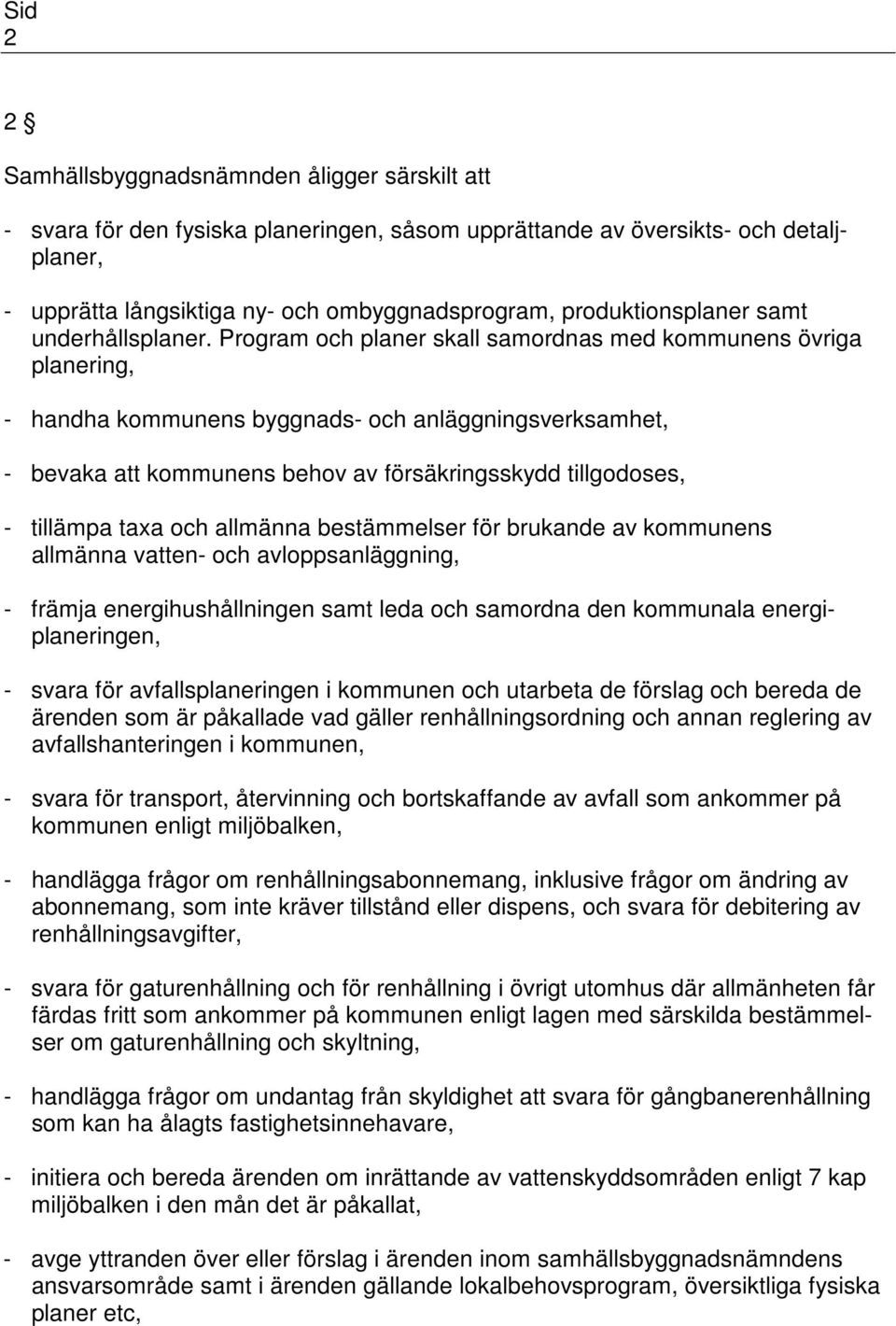 Program och planer skall samordnas med kommunens övriga planering, - handha kommunens byggnads- och anläggningsverksamhet, - bevaka att kommunens behov av försäkringsskydd tillgodoses, - tillämpa