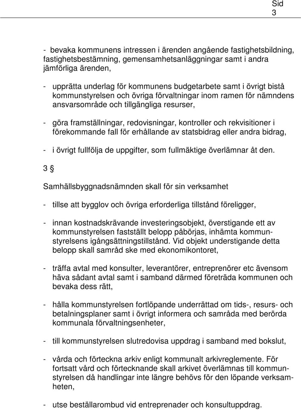 förekommande fall för erhållande av statsbidrag eller andra bidrag, - i övrigt fullfölja de uppgifter, som fullmäktige överlämnar åt den.