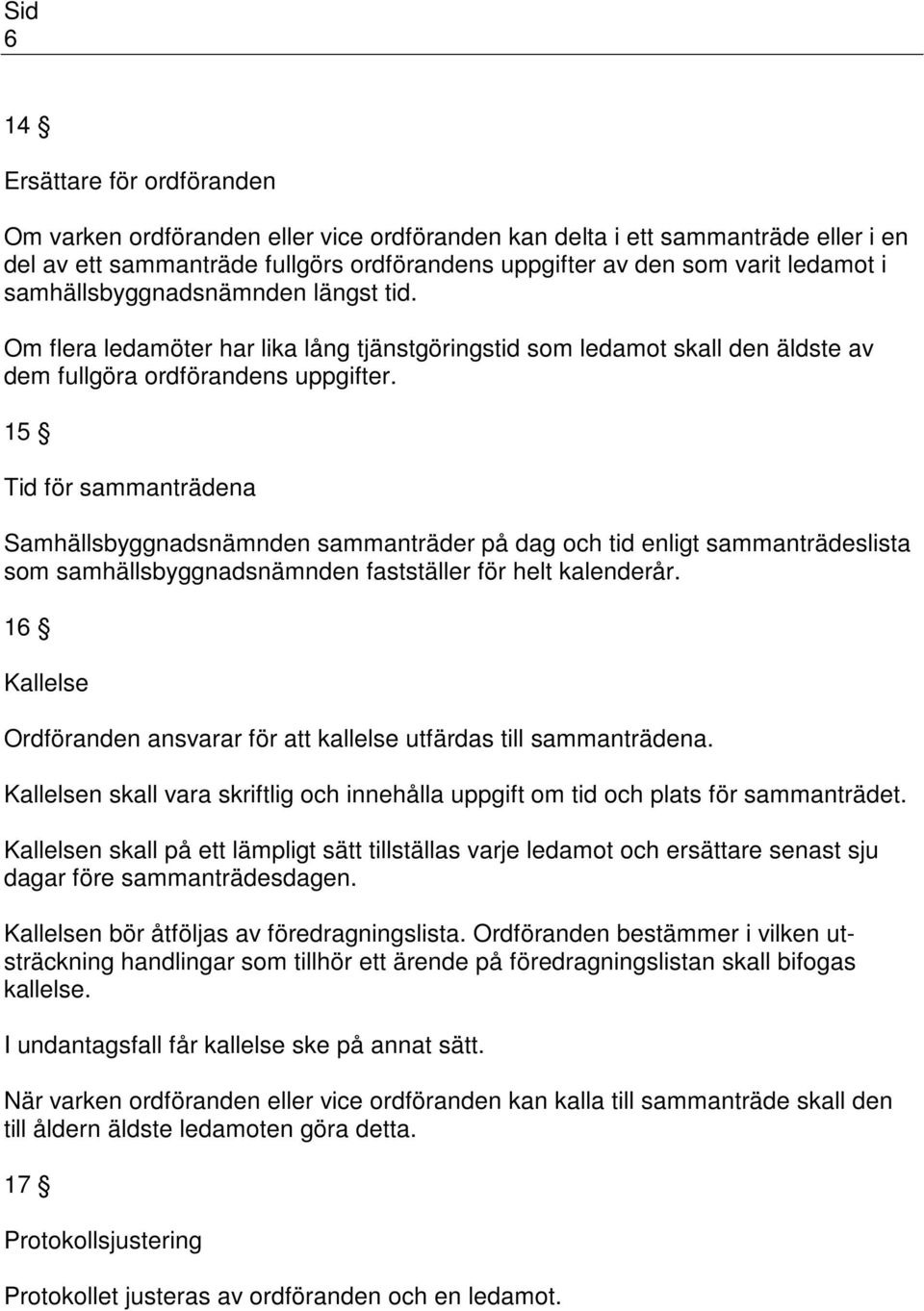 15 Tid för sammanträdena Samhällsbyggnadsnämnden sammanträder på dag och tid enligt sammanträdeslista som samhällsbyggnadsnämnden fastställer för helt kalenderår.