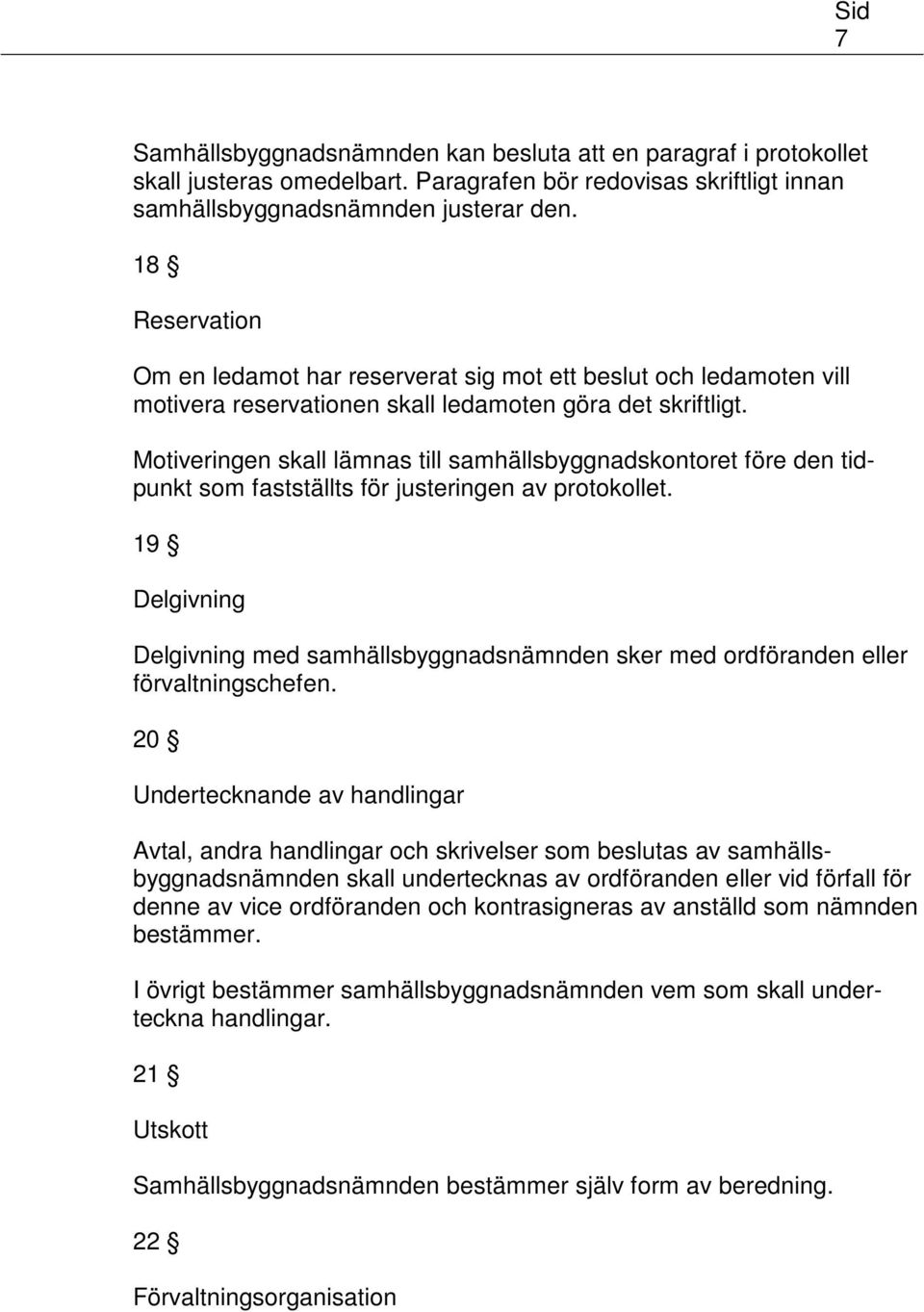 Motiveringen skall lämnas till samhällsbyggnadskontoret före den tidpunkt som fastställts för justeringen av protokollet.