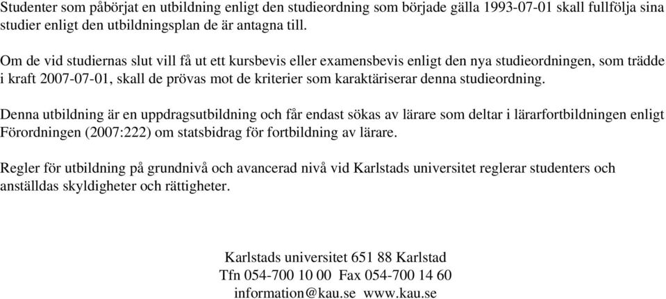 studieordning. Denna utbildning är en uppdragsutbildning och får endast sökas av lärare som deltar i lärarfortbildningen enligt Förordningen (2007:222) om statsbidrag för fortbildning av lärare.