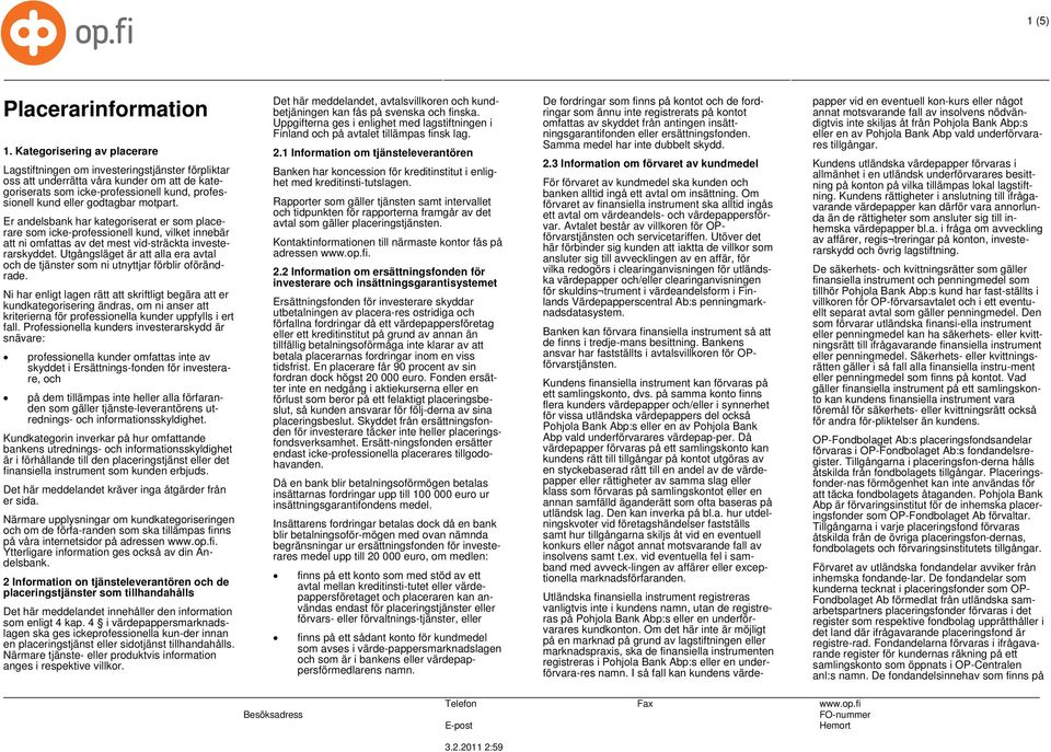 motpart. Er andelsbank har kategoriserat er som placerare som icke-professionell kund, vilket innebär att ni omfattas av det mest vid-sträckta investerarskyddet.
