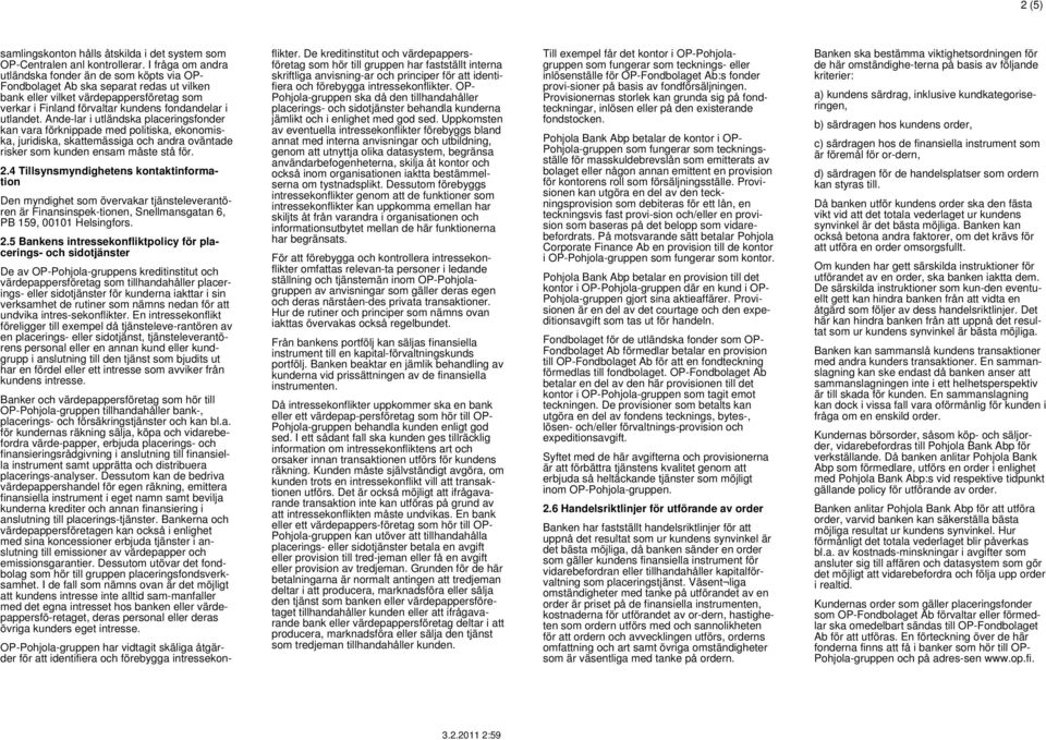 utlandet. Ande-lar i utländska placeringsfonder kan vara förknippade med politiska, ekonomiska, juridiska, skattemässiga och andra oväntade risker som kunden ensam måste stå för. 2.