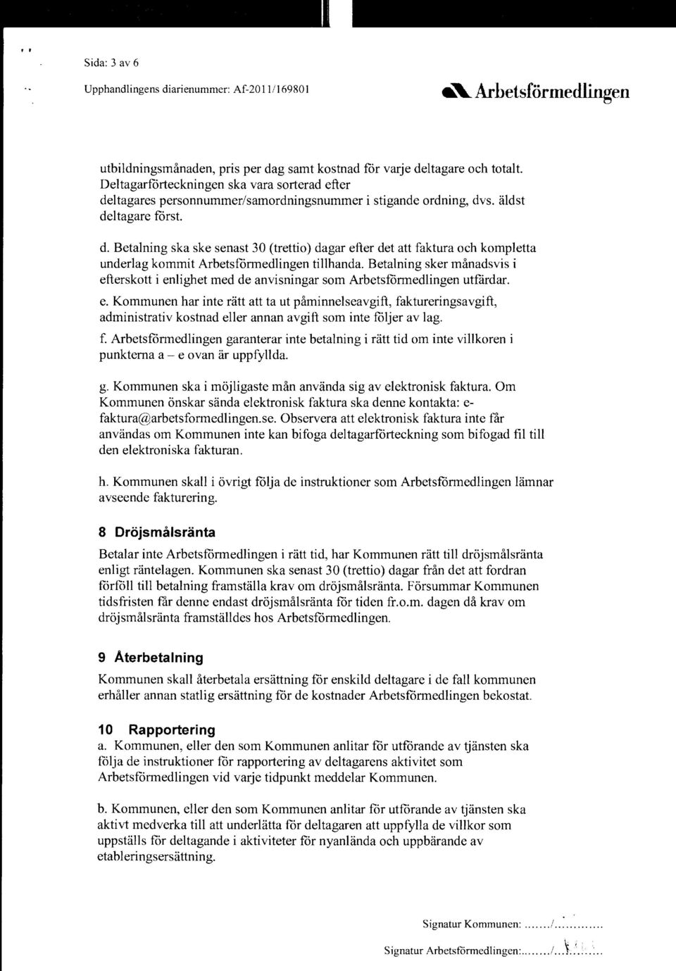 Betalning sker månadsvis i efterskott i enlighet med de anvisningar som Arbetsförmedlingen utfärdar. e. Kommunen har inte rätt att ta ut påminnelseavgift, faktureringsavgift, administrativ kostnad eller annan avgift som inte följer av lag.