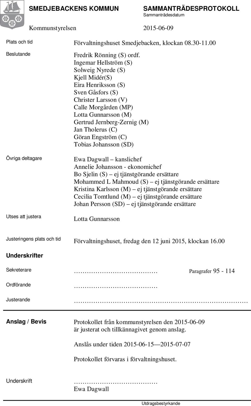 (C) Göran Engström (C) Tobias Johansson (SD) Ewa Dagwall kanslichef Annelie Johansson - ekonomichef Bo Sjelin (S) ej tjänstgörande ersättare Mohammed L Mahmoud (S) ej tjänstgörande ersättare Kristina