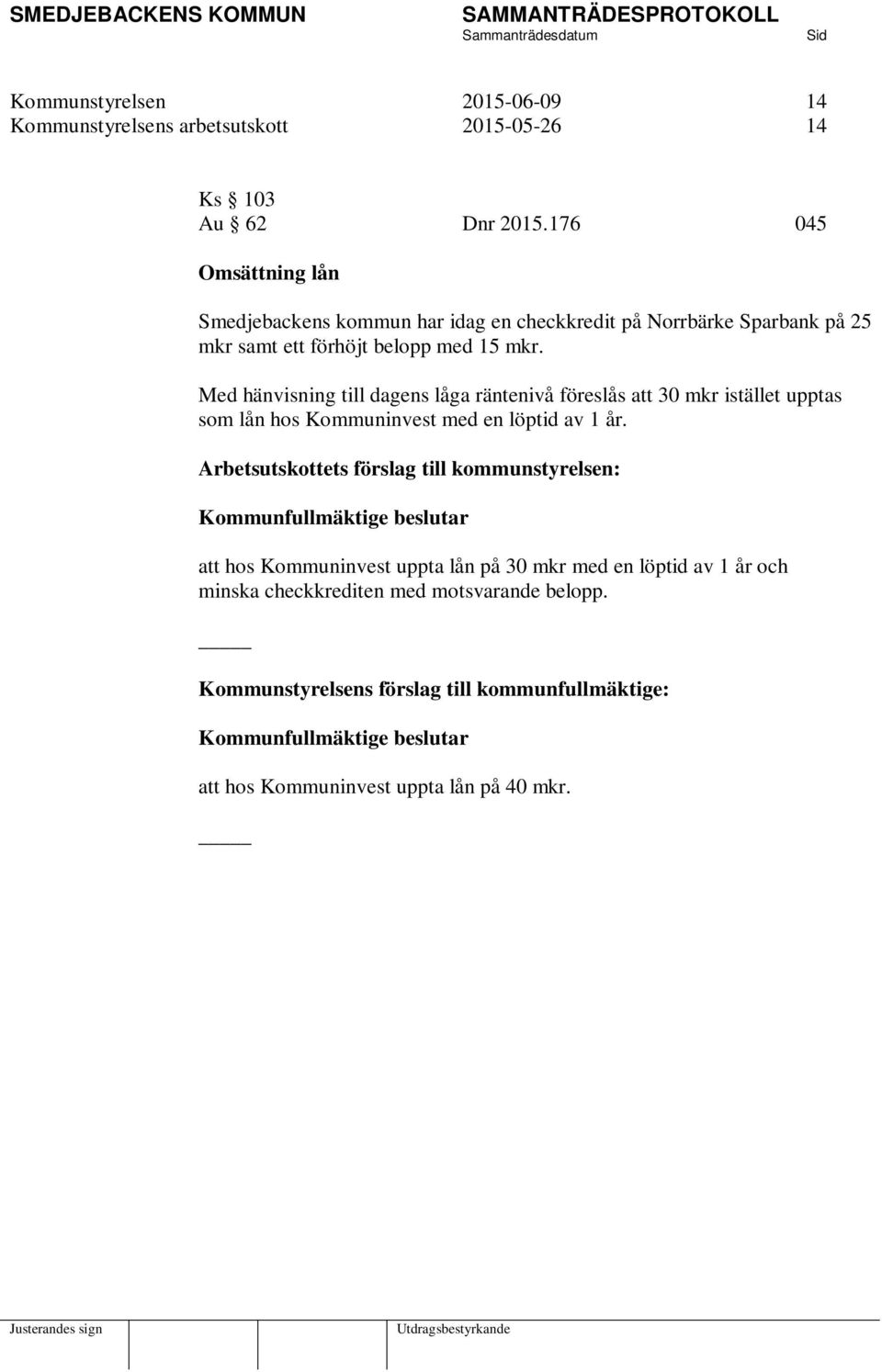 Med hänvisning till dagens låga räntenivå föreslås att 30 mkr istället upptas som lån hos Kommuninvest med en löptid av 1 år.