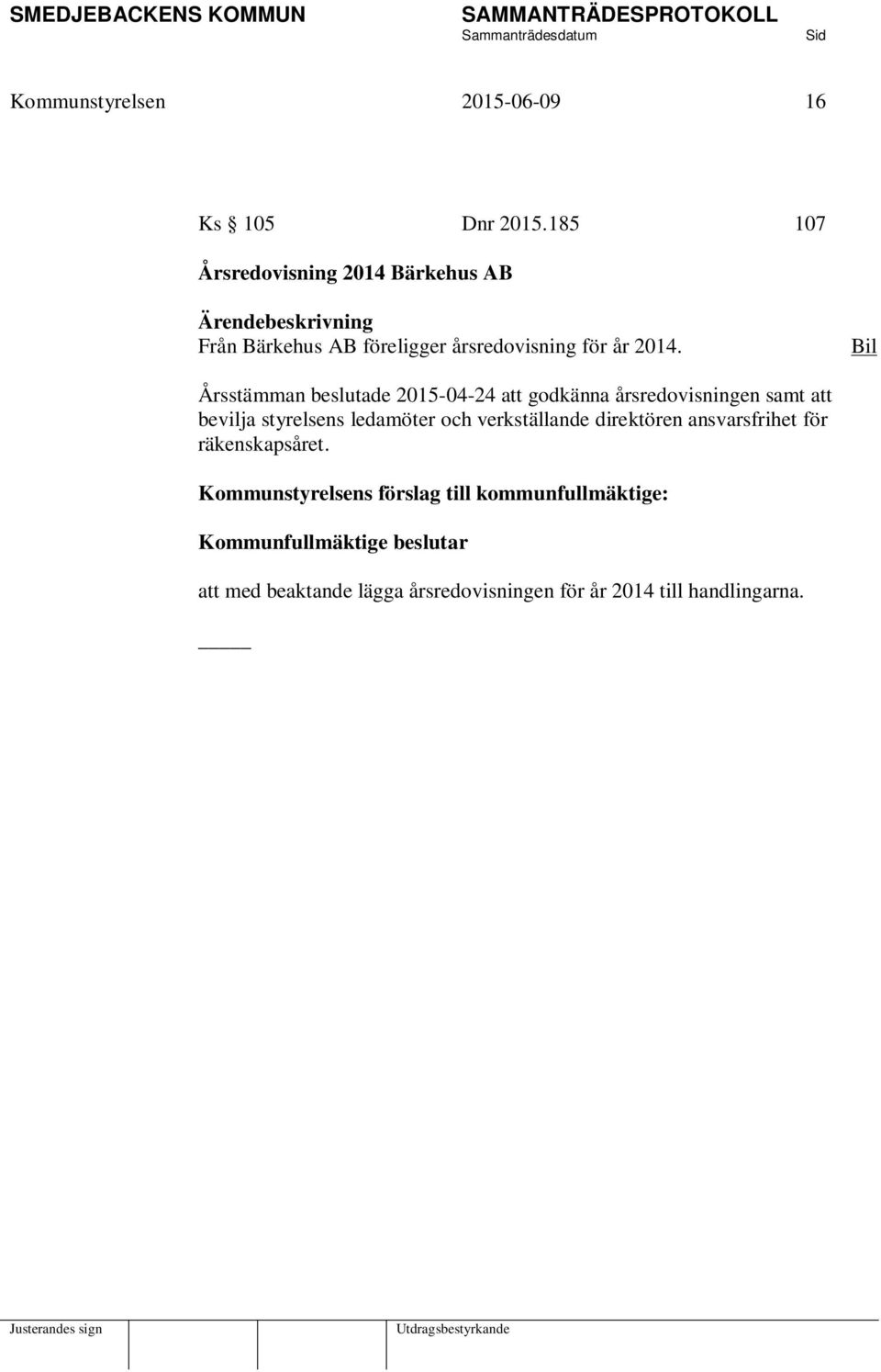 Bil Årsstämman beslutade 2015-04-24 att godkänna årsredovisningen samt att bevilja styrelsens ledamöter och