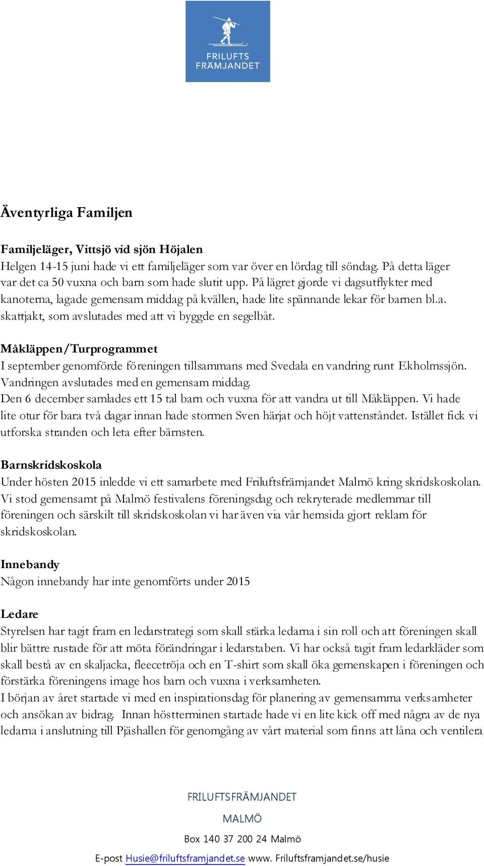 Måkläppen/Turprogrammet I september genomförde föreningen tillsammans med Svedala en vandring runt Ekholmssjön. Vandringen avslutades med en gemensam middag.