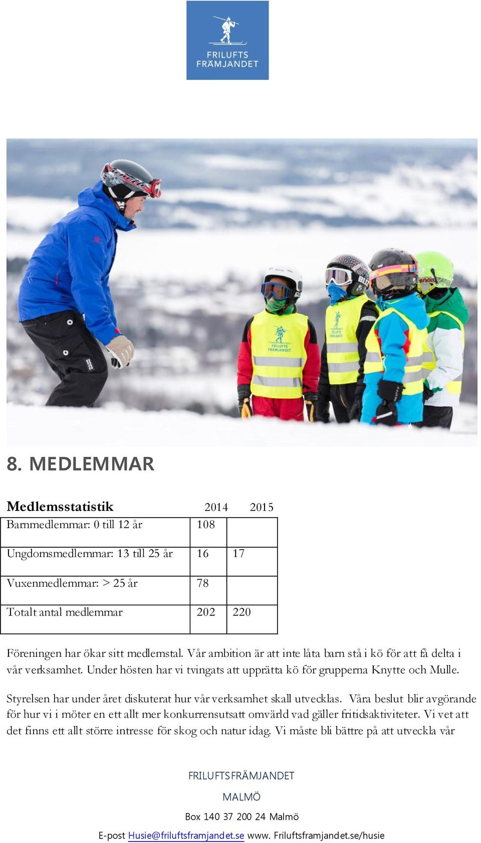 Under hösten har vi tvingats att upprätta kö för grupperna Knytte och Mulle. Styrelsen har under året diskuterat hur vår verksamhet skall utvecklas.
