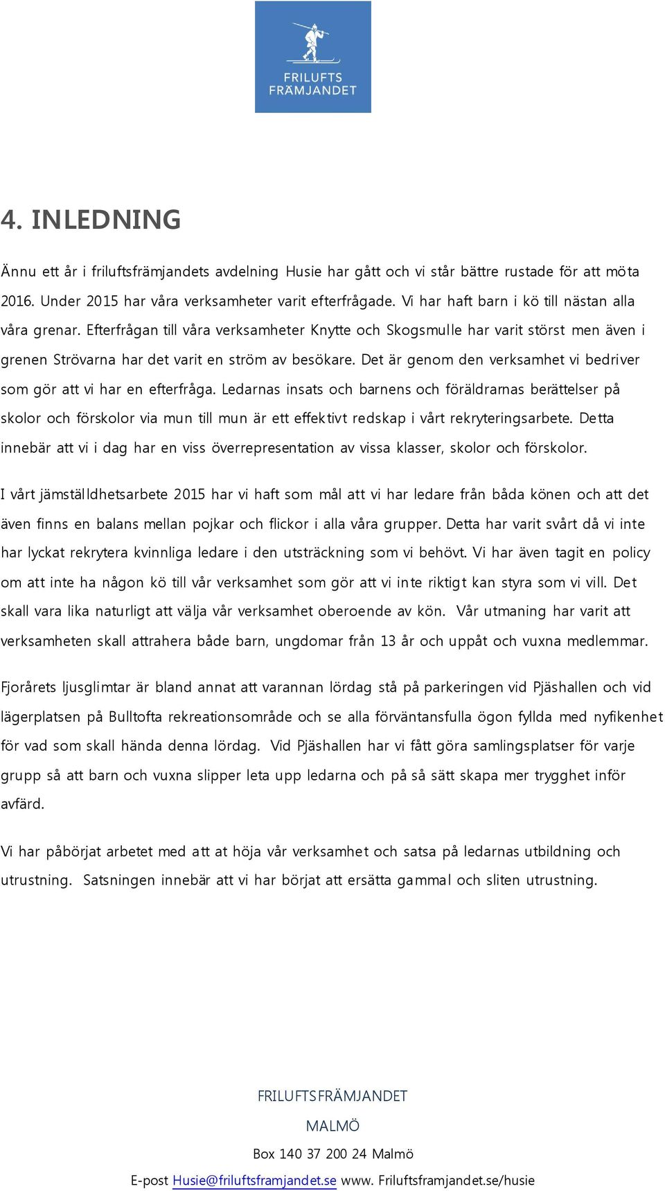Det är genom den verksamhet vi bedriver som gör att vi har en efterfråga.