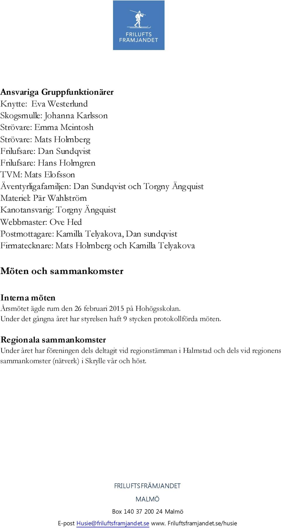 Firmatecknare: Mats Holmberg och Kamilla Telyakova Möten och sammankomster Interna möten Årsmötet ägde rum den 26 februari 2015 på Hohögsskolan.