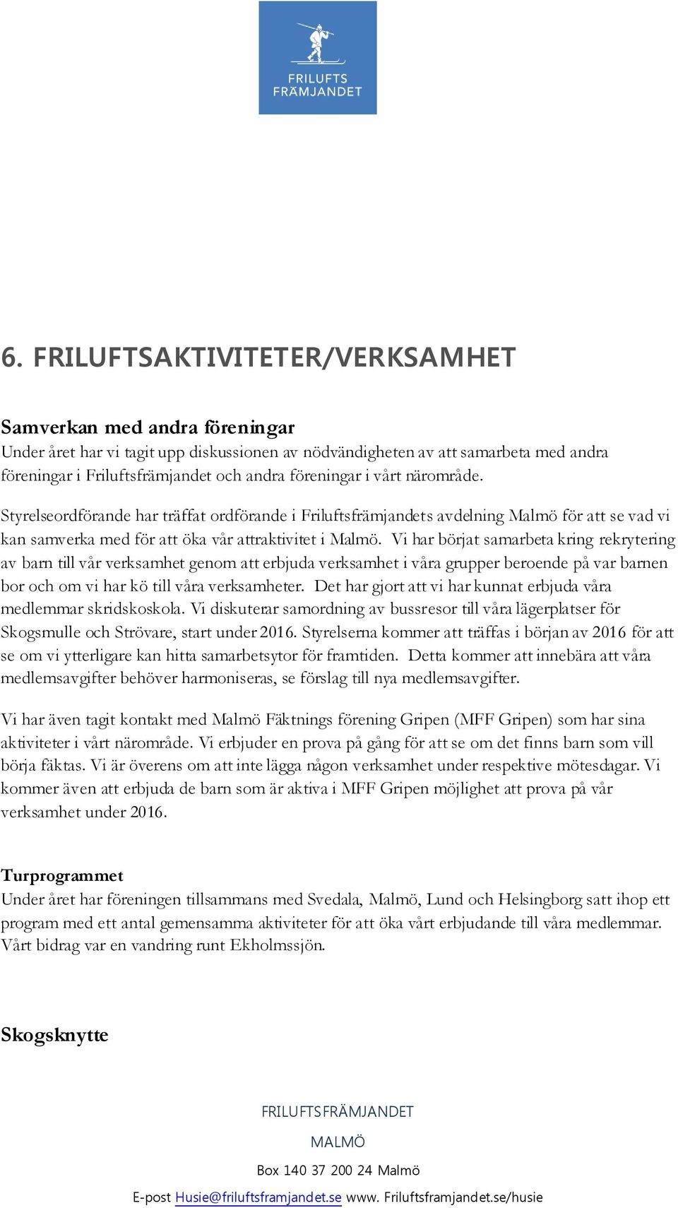 Vi har börjat samarbeta kring rekrytering av barn till vår verksamhet genom att erbjuda verksamhet i våra grupper beroende på var barnen bor och om vi har kö till våra verksamheter.