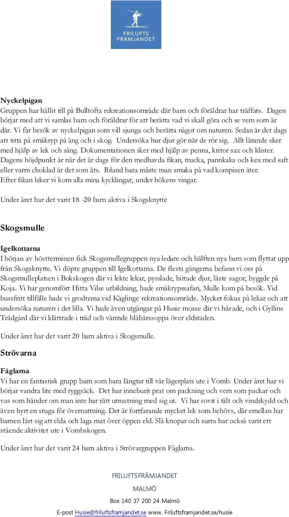 Sedan är det dags att titta på småkryp på äng och i skog. Undersöka hur djur gör när de rör sig. Allt lärande sker med hjälp av lek och sång.