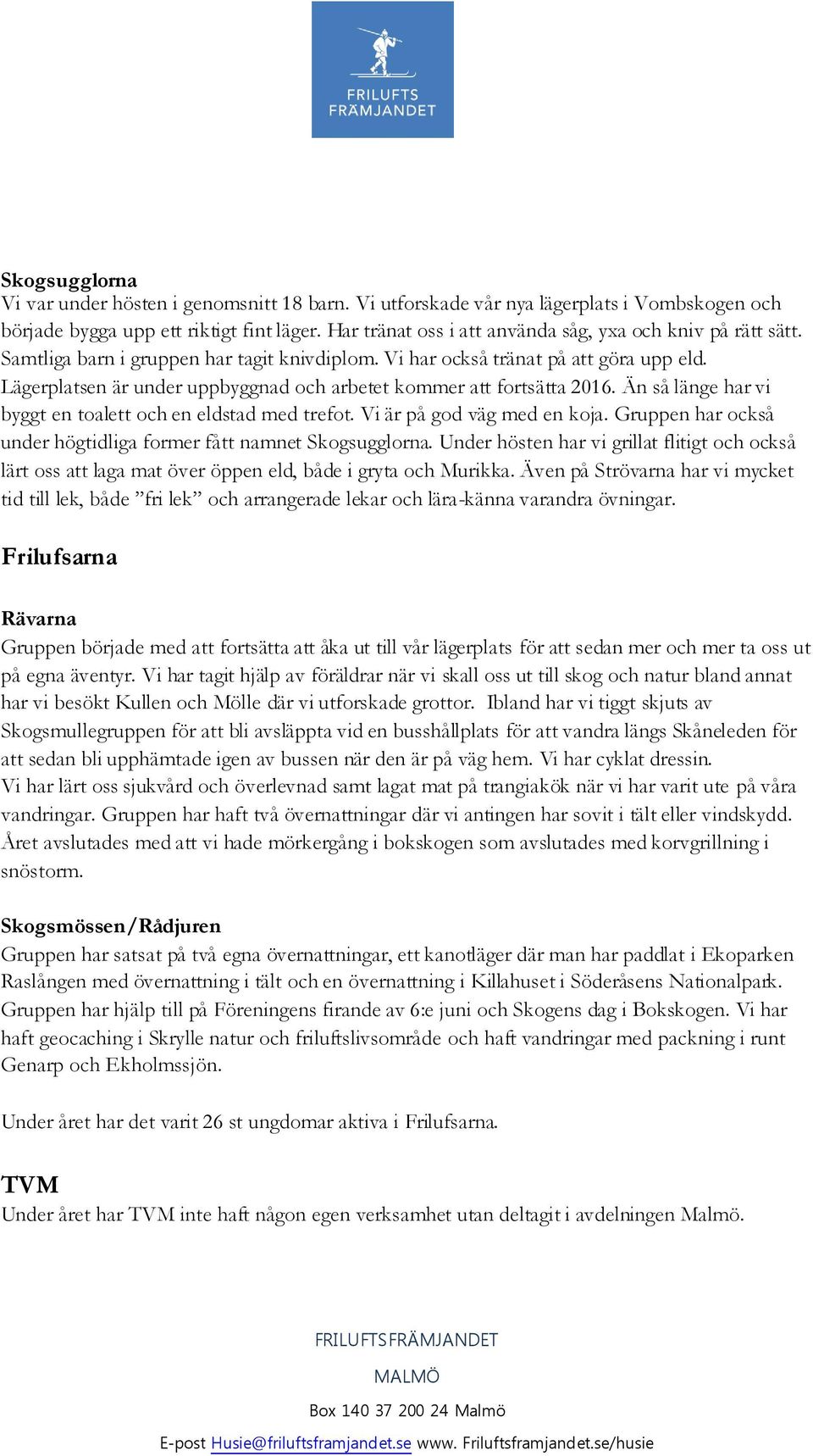 Lägerplatsen är under uppbyggnad och arbetet kommer att fortsätta 2016. Än så länge har vi byggt en toalett och en eldstad med trefot. Vi är på god väg med en koja.