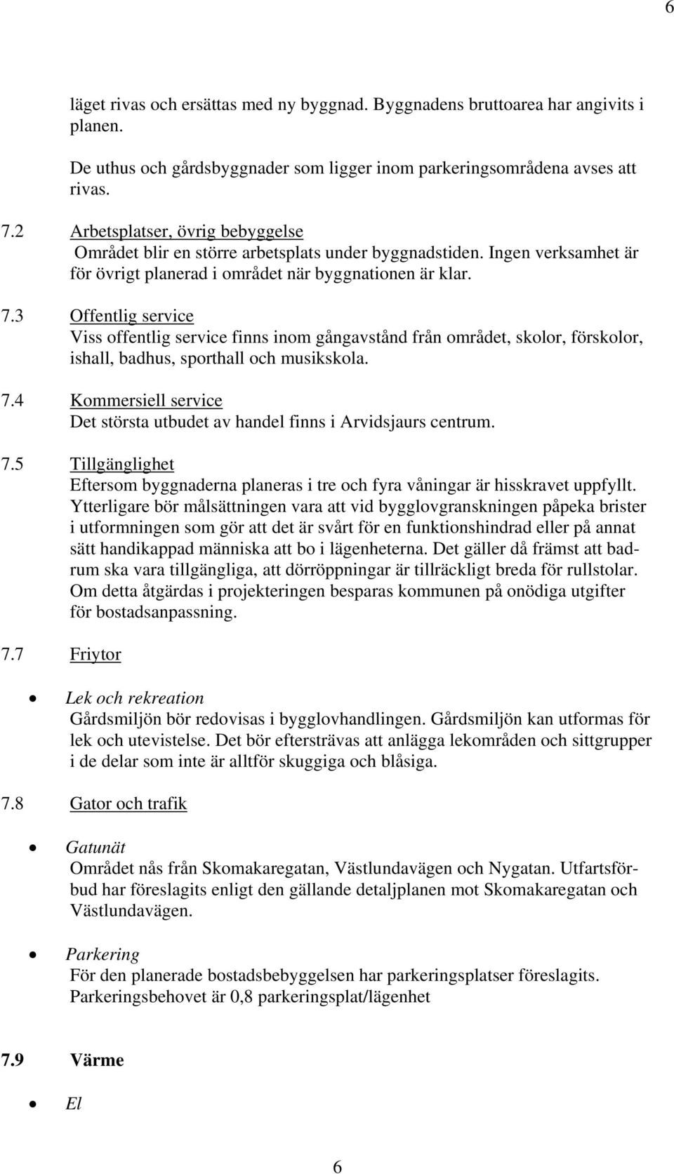 3 Offentlig service Viss offentlig service finns inom gångavstånd från området, skolor, förskolor, ishall, badhus, sporthall och musikskola. 7.