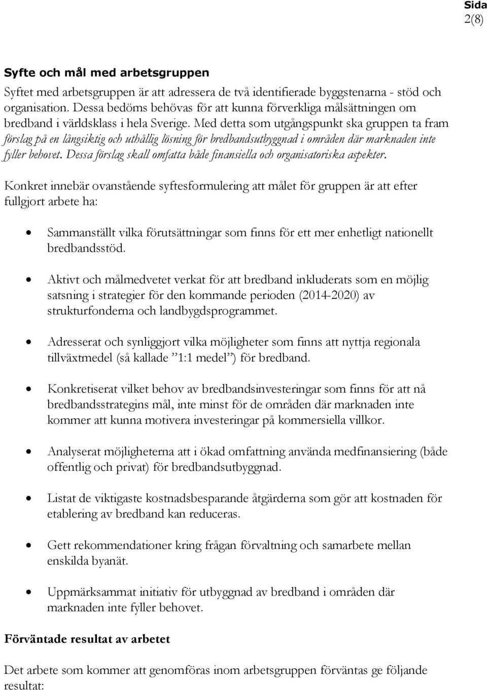 Med detta som utgångspunkt ska gruppen ta fram förslag på en långsiktig och uthållig lösning för bredbandsutbyggnad i områden där marknaden inte fyller behovet.