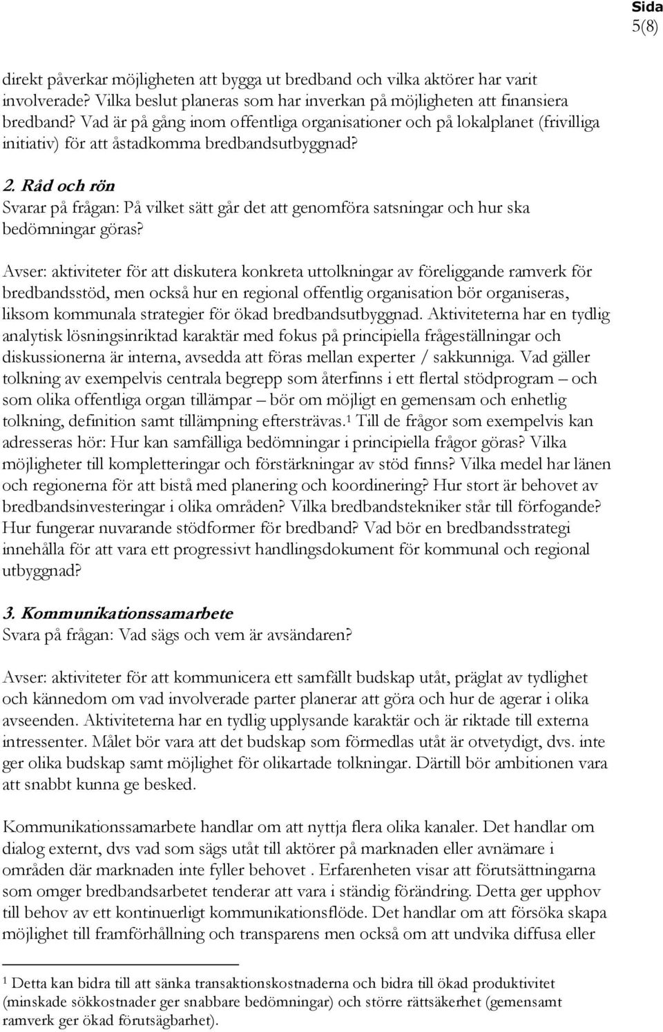 Råd och rön Svarar på frågan: På vilket sätt går det att genomföra satsningar och hur ska bedömningar göras?