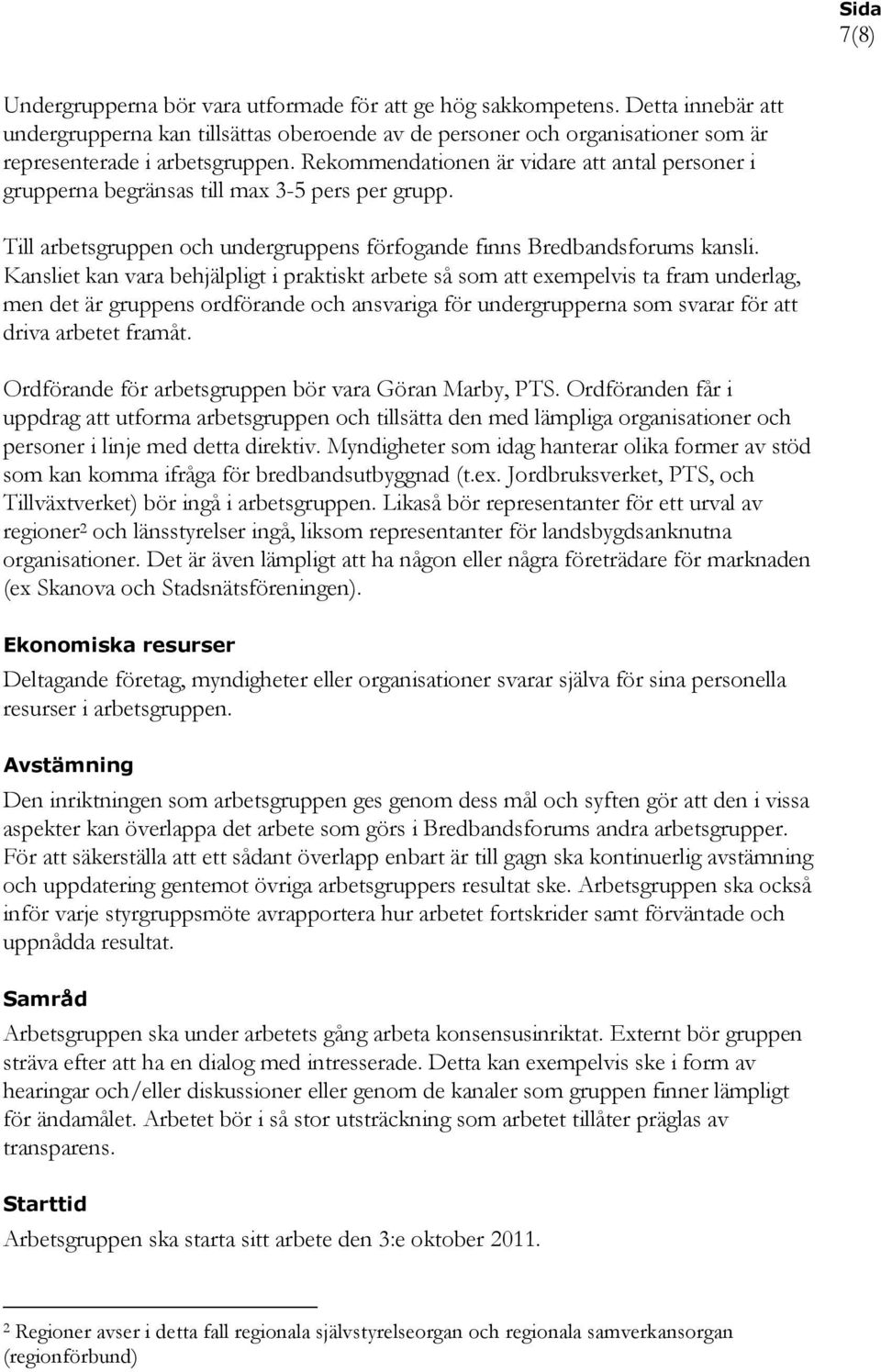 Kansliet kan vara behjälpligt i praktiskt arbete så som att exempelvis ta fram underlag, men det är gruppens ordförande och ansvariga för undergrupperna som svarar för att driva arbetet framåt.