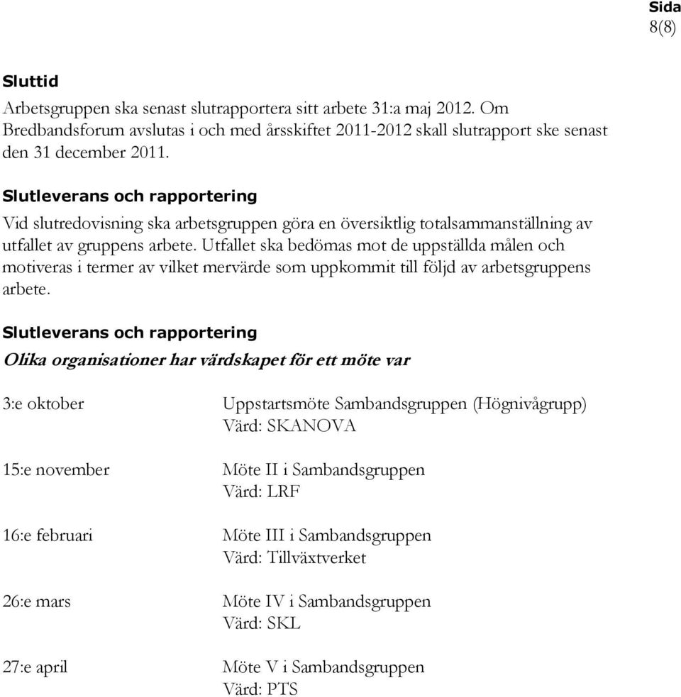 Utfallet ska bedömas mot de uppställda målen och motiveras i termer av vilket mervärde som uppkommit till följd av arbetsgruppens arbete.