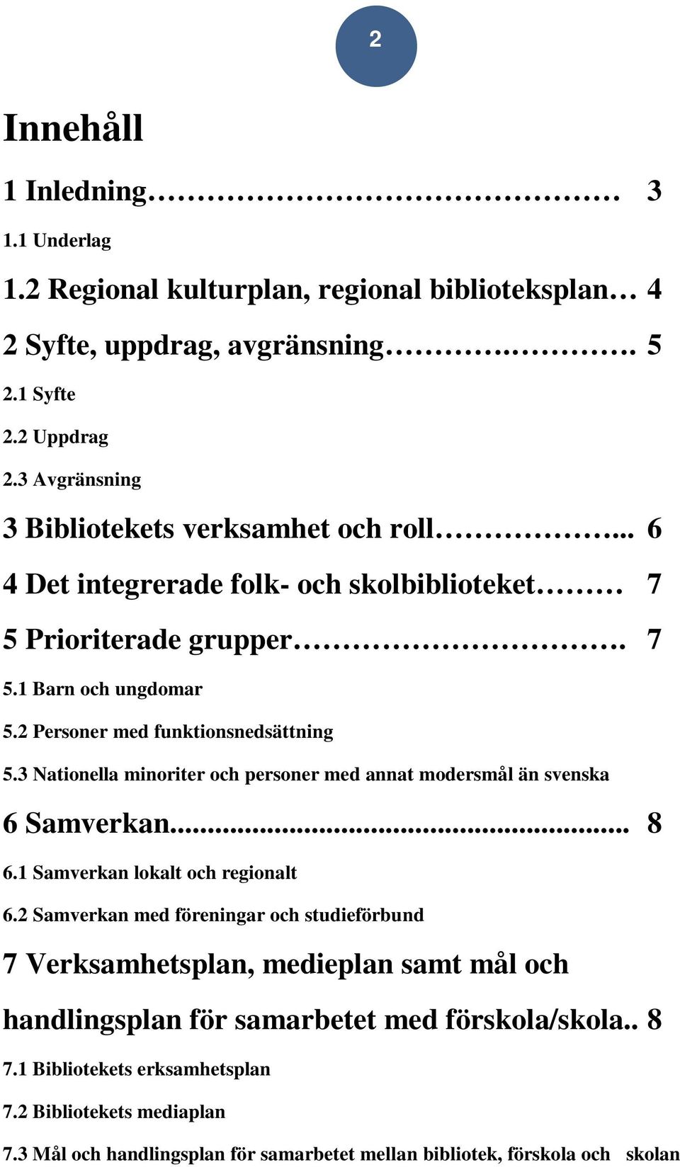 2 Personer med funktionsnedsättning 5.3 Nationella minoriter och personer med annat modersmål än svenska 6 Samverkan... 8 6.1 Samverkan lokalt och regionalt 6.