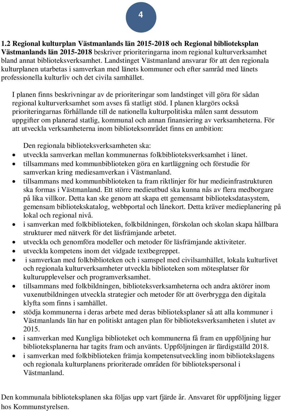 I planen finns beskrivningar av de prioriteringar som landstinget vill göra för sådan regional kulturverksamhet som avses få statligt stöd.