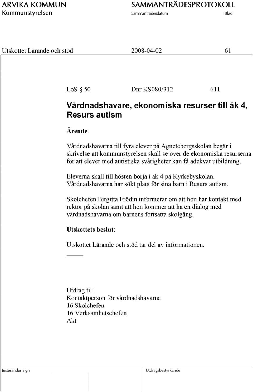 Eleverna skall till hösten börja i åk 4 på Kyrkebyskolan. Vårdnadshavarna har sökt plats för sina barn i Resurs autism.