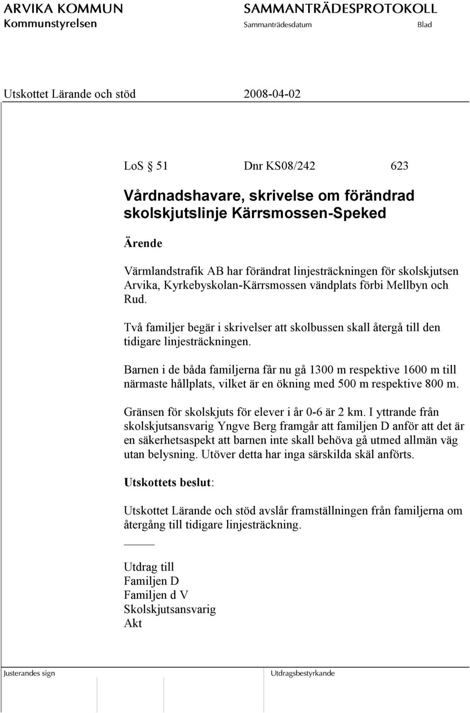 Barnen i de båda familjerna får nu gå 1300 m respektive 1600 m till närmaste hållplats, vilket är en ökning med 500 m respektive 800 m. Gränsen för skolskjuts för elever i år 0-6 är 2 km.