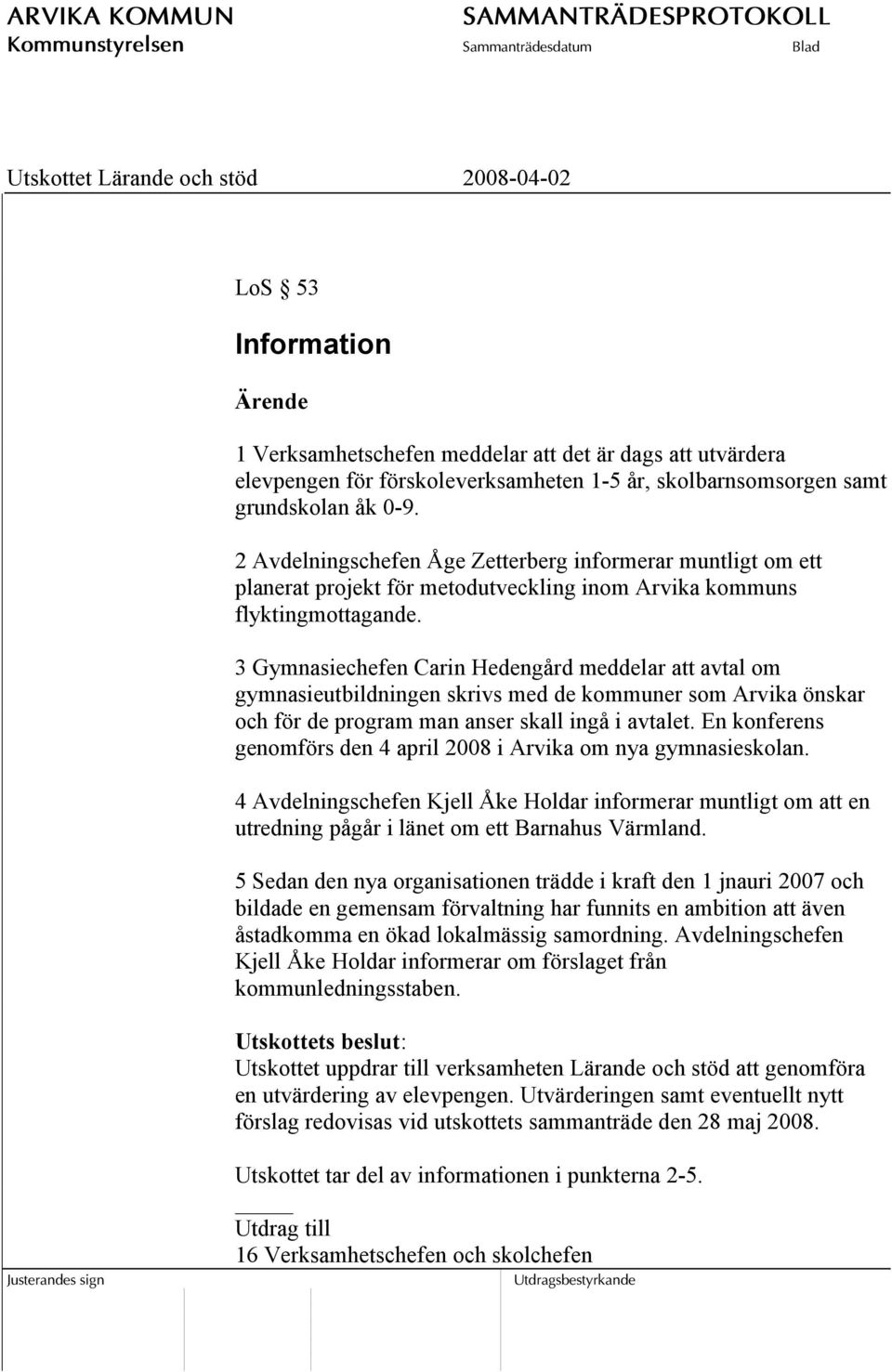 3 Gymnasiechefen Carin Hedengård meddelar att avtal om gymnasieutbildningen skrivs med de kommuner som Arvika önskar och för de program man anser skall ingå i avtalet.