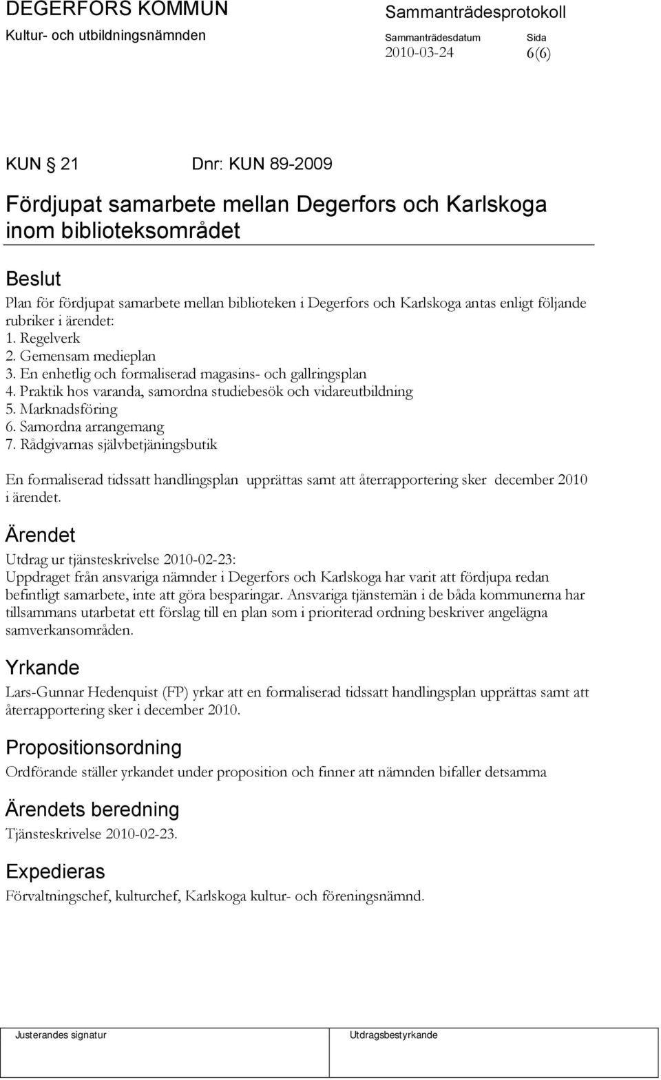 Praktik hos varanda, samordna studiebesök och vidareutbildning 5. Marknadsföring 6. Samordna arrangemang 7.