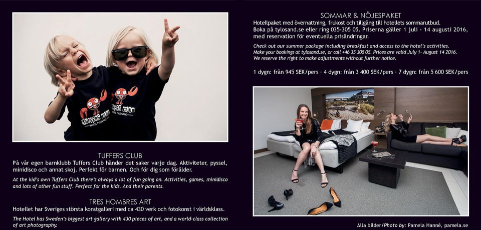 Make your bookings at tylosand.se, or call +46 35 305 05. Prices are valid July 1- August 14 2016. We reserve the right to make adjustments without further notice.