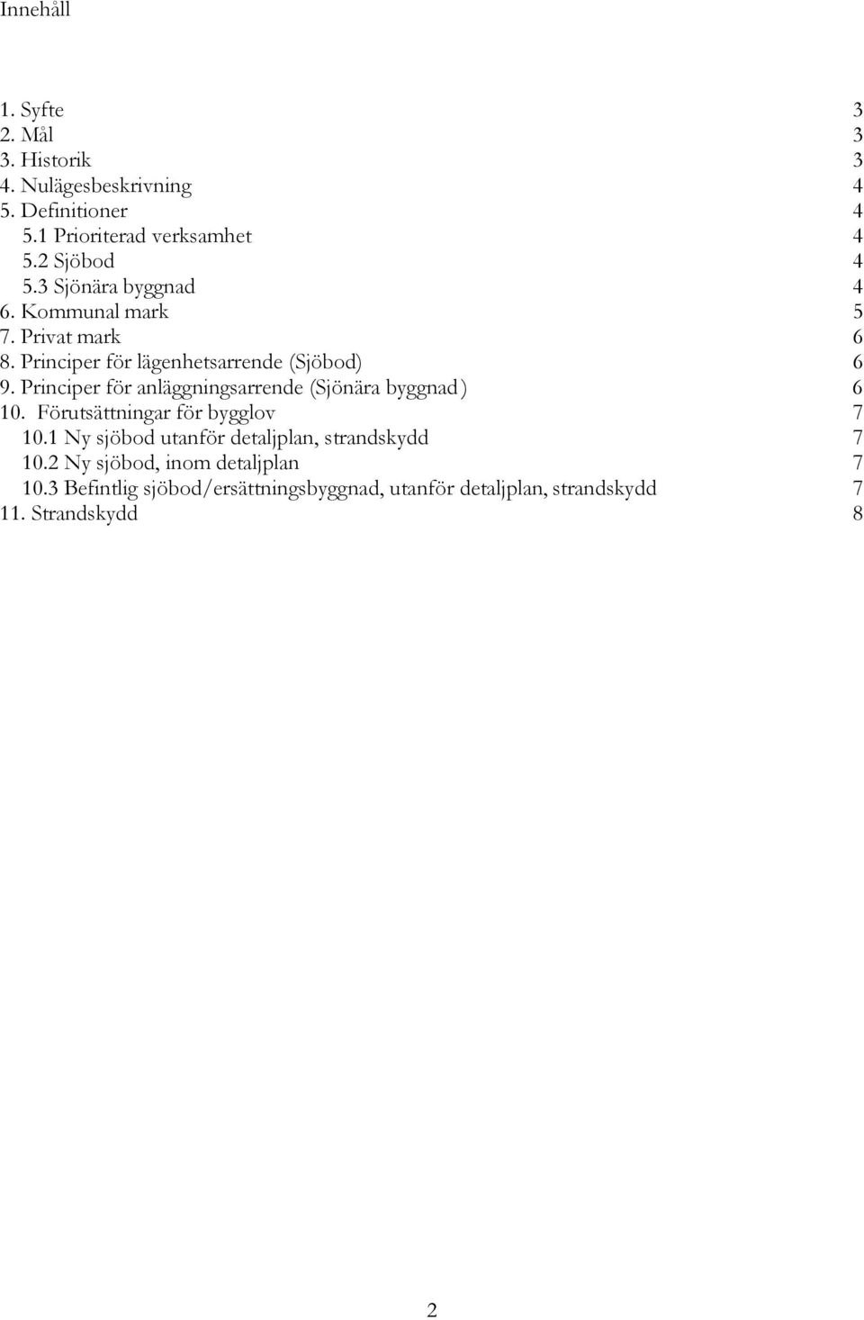 Principer för anläggningsarrende (Sjönära byggnad ) 6 10. Förutsättningar för bygglov 7 10.