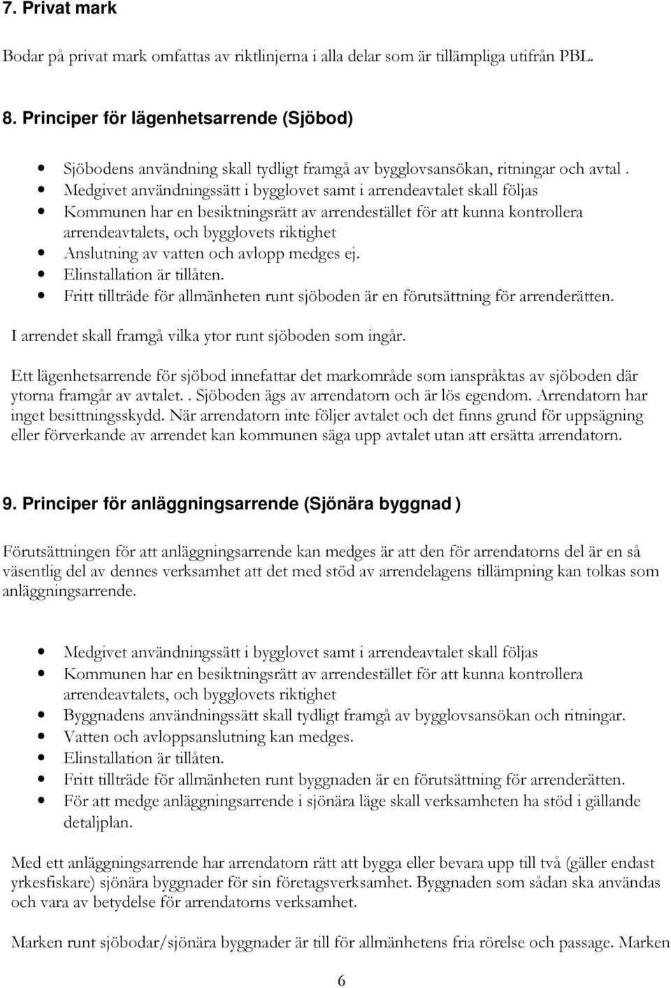 Medgivet användningssätt i bygglovet samt i arrendeavtalet skall följas Kommunen har en besiktningsrätt av arrendestället för att kunna kontrollera arrendeavtalets, och bygglovets riktighet