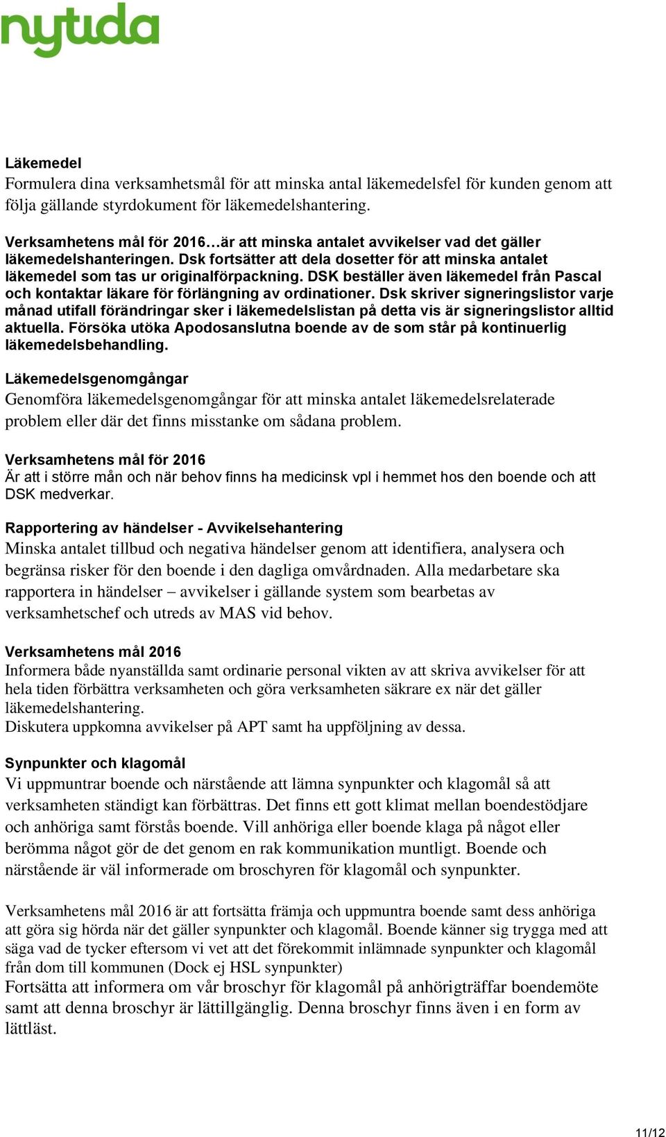 DSK beställer även läkemedel från Pascal och kontaktar läkare för förlängning av ordinationer.