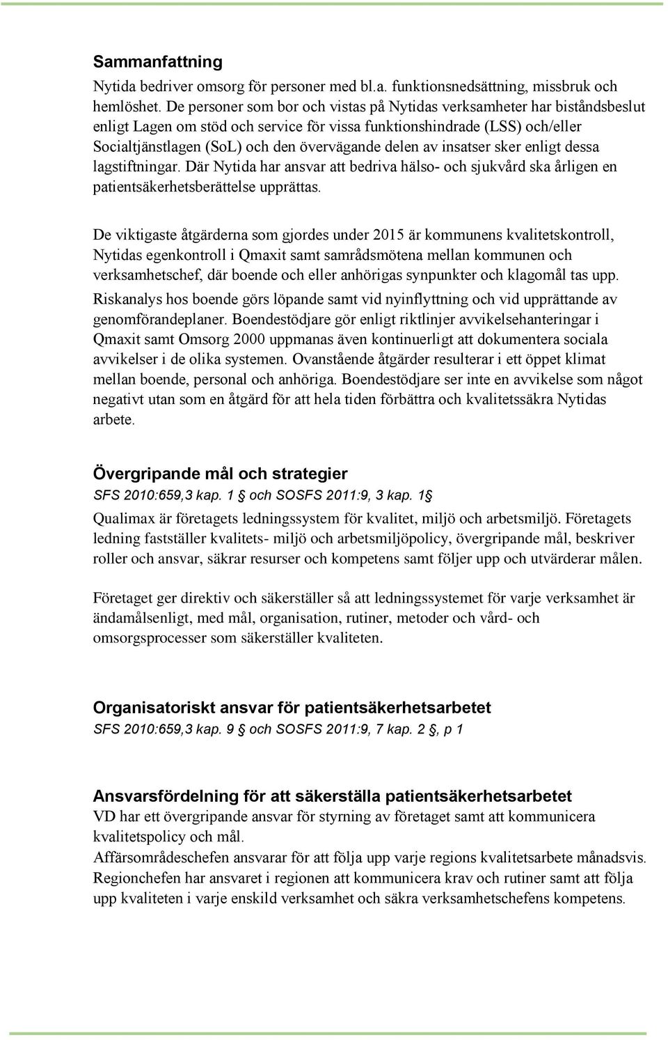 delen av insatser sker enligt dessa lagstiftningar. Där Nytida har ansvar att bedriva hälso- och sjukvård ska årligen en patientsäkerhetsberättelse upprättas.