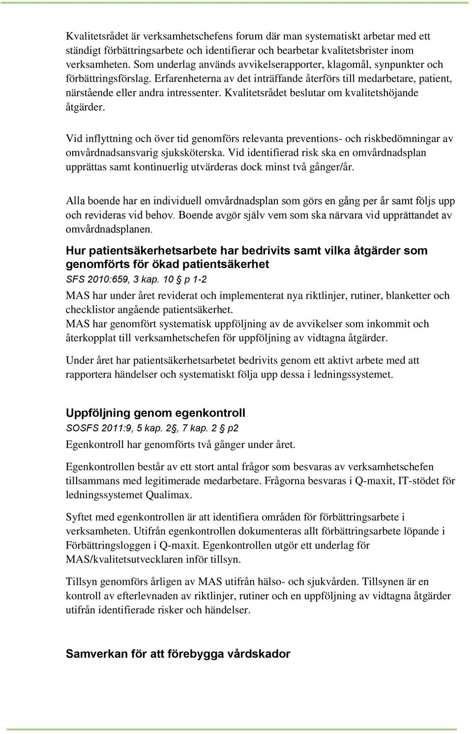 Kvalitetsrådet beslutar om kvalitetshöjande åtgärder. Vid inflyttning och över tid genomförs relevanta preventions- och riskbedömningar av omvårdnadsansvarig sjuksköterska.