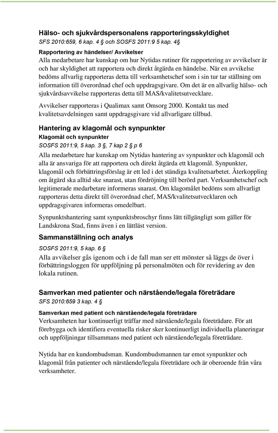 När en avvikelse bedöms allvarlig rapporteras detta till verksamhetschef som i sin tur tar ställning om information till överordnad chef och uppdragsgivare.