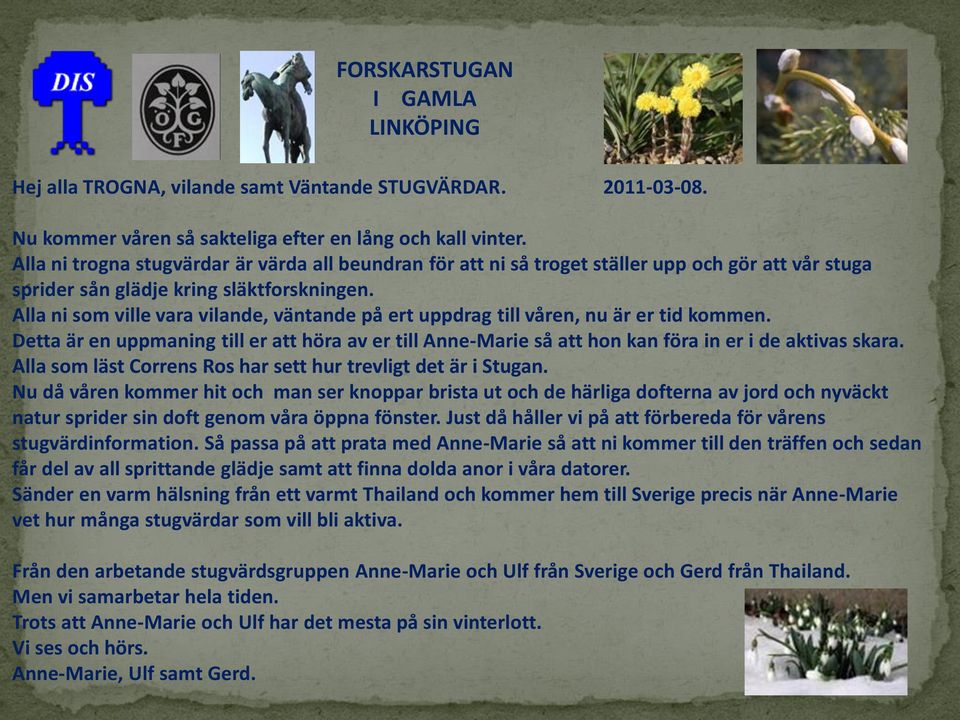 Alla ni som ville vara vilande, väntande på ert uppdrag till våren, nu är er tid kommen. Detta är en uppmaning till er att höra av er till Anne-Marie så att hon kan föra in er i de aktivas skara.