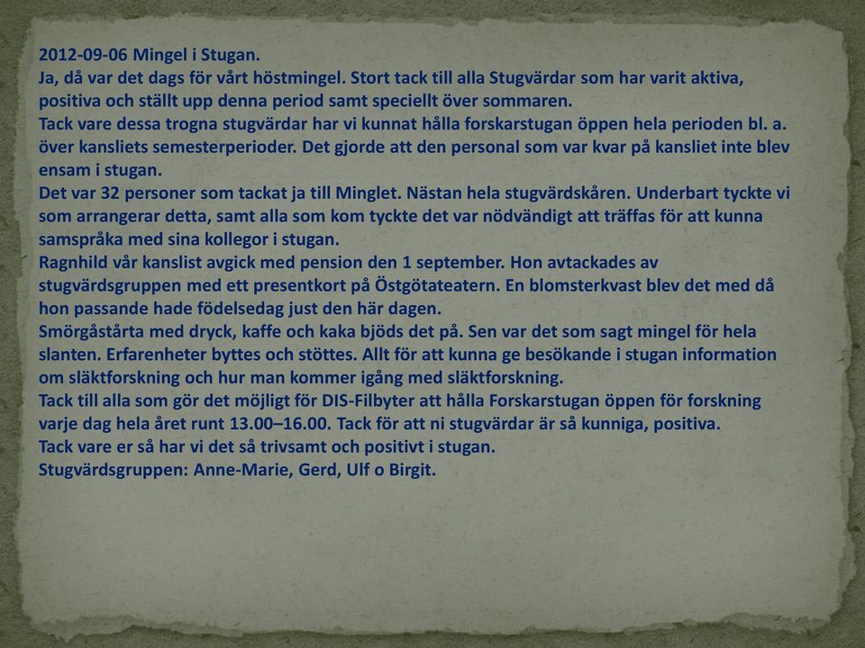 Det gjorde att den personal som var kvar på kansliet inte blev ensam i stugan. Det var 32 personer som tackat ja till Minglet. Nästan hela stugvärdskåren.