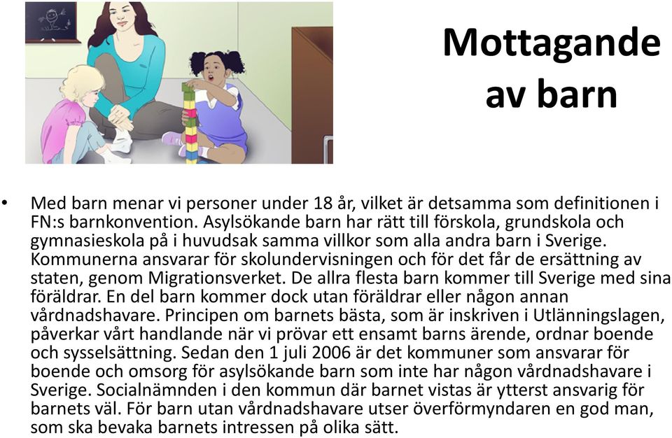 Kommunerna ansvarar för skolundervisningen och för det får de ersättning av staten, genom Migrationsverket. De allra flesta barn kommer till Sverige med sina föräldrar.