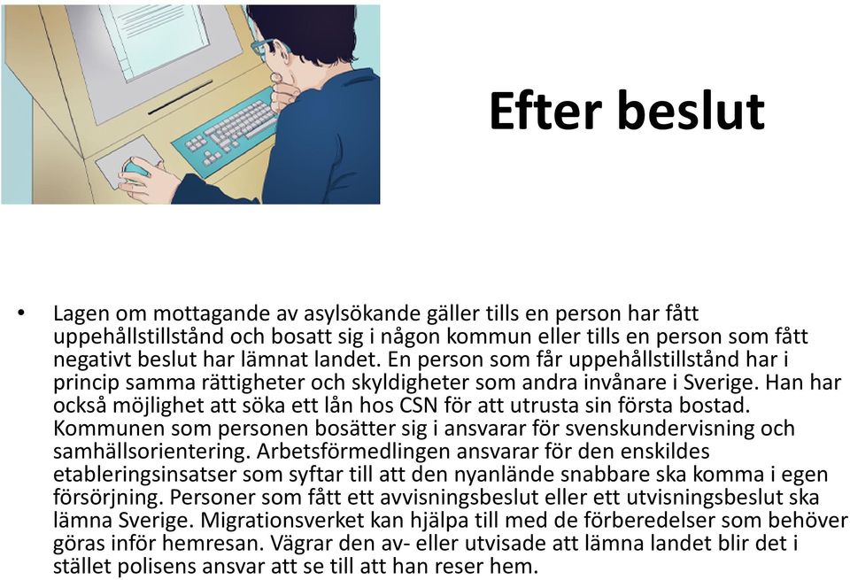 Kommunen som personen bosätter sig i ansvarar för svenskundervisning och samhällsorientering.