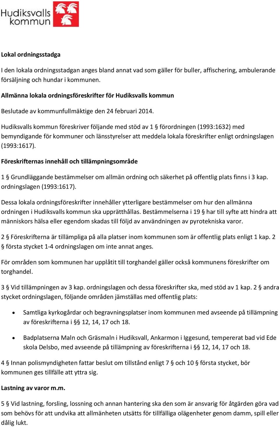 Hudiksvalls kommun föreskriver följande med stöd av 1 förordningen (1993:1632) med bemyndigande för kommuner och länsstyrelser att meddela lokala föreskrifter enligt ordningslagen (1993:1617).
